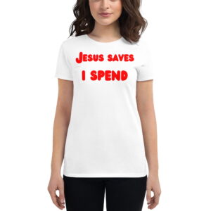 Alternative view of Jesus Saves I Spend (in cartoon red letters) Women's t-shirt