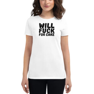 Will Fuck For Cake Women's t-shirt