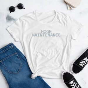 High Maintenance Women's T-Shirt
