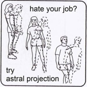 Hate Your Job Try Astral Projection