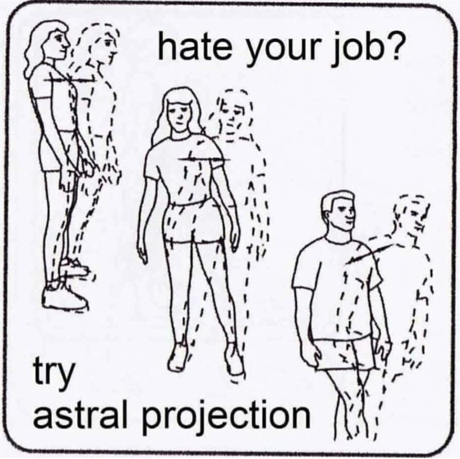 Hate Your Job Try Astral Projection