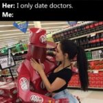 I Only Date Doctors meme - Dr pepper