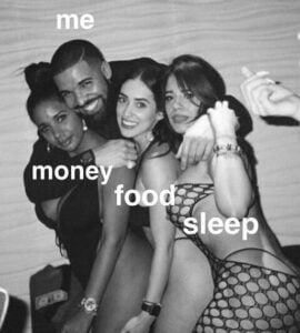 Money Food Sleep - Drake meme