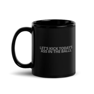 Let's Kick Today's Ass In The Balls, Gray on Black Coffee Mug