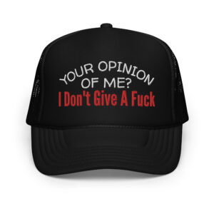 Your Opinion Of Me I Don't Give A Fuck Embroidered Trucker Hat
