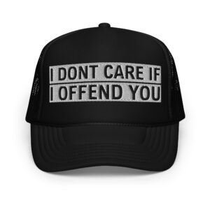 "I Dont Care If I Offend You" Hat (Embroidered)