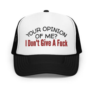 Your Opinion Of Me I Don't Give A Fuck trucker hat