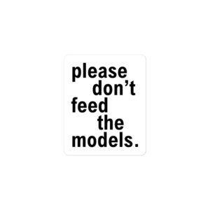 Alternative view of Please Don't Feed The Models Sticker