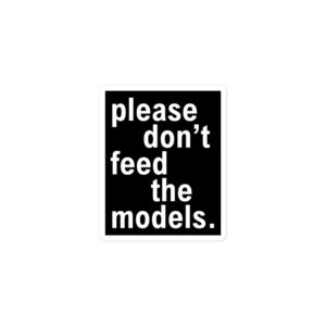 Alternative view of Please Don't Feed The Models (in white letters) Sticker