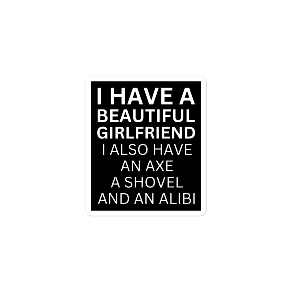 I Have A Beautiful Girlfriend I Also Have An Axe A Shovel And An Alibi sticker - Image 2