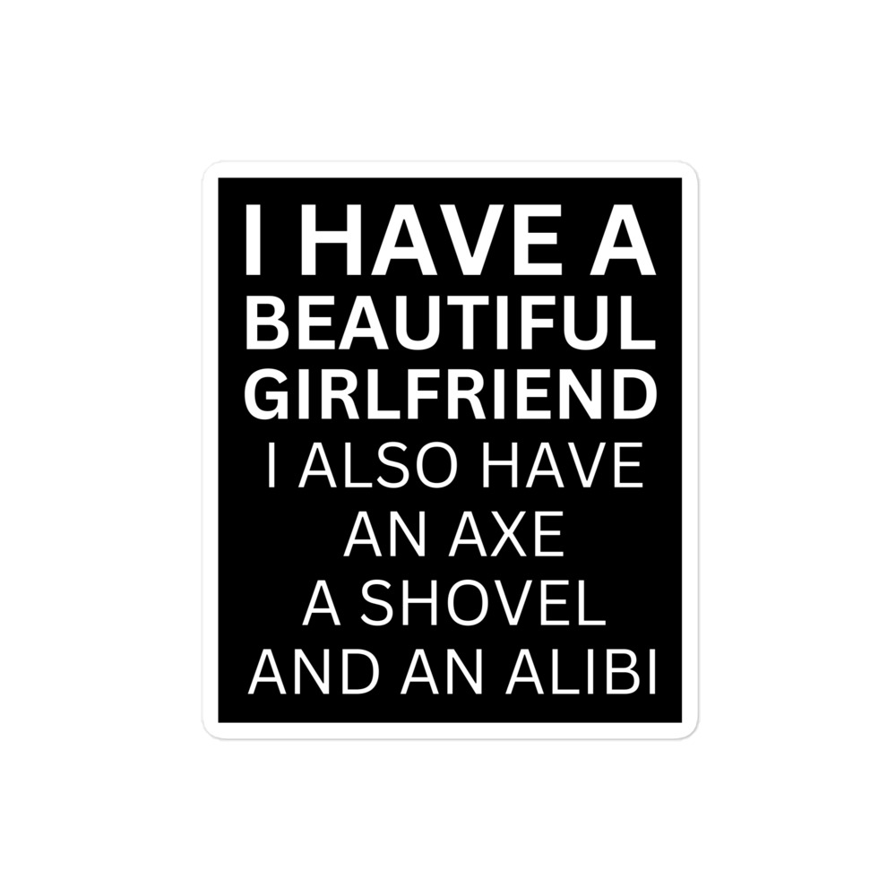 I Have A Beautiful Girlfriend I Also Have An Axe A Shovel And An Alibi sticker - Image 3