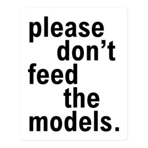 Please Don't Feed The Models Sticker