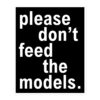 Please Don't Feed The Models (in white letters) Sticker