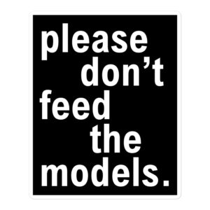 Please Don't Feed The Models (in white letters) Sticker