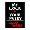 My Cock + Your Pussy = Good Times Sticker