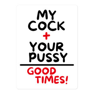 My Cock + Your Pussy = Good Times white sticker