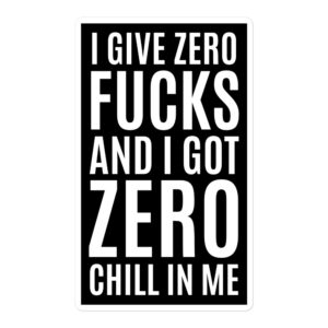 I Give Zero FUCKS And I Got ZERO Chill In Me (in white letters) sticker