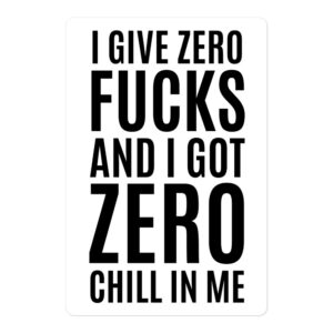 I Give Zero FUCKS And I Got ZERO Chill In Me Sticker