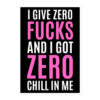 I Give Zero FUCKS And I Got ZERO Chill In Me (in white + pink letters) Sticker