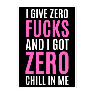 I Give Zero FUCKS And I Got ZERO Chill In Me (in white + pink letters) Sticker