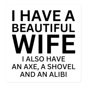 I Have A Beautiful Girlfriend I Also Have An Axe A Shovel And An Alibi sticker