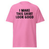 I MAKE THIS SHIRT LOOK GOOD Men's T-Shirt