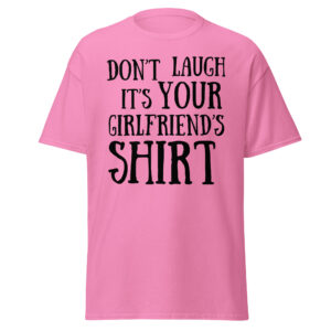 Don't Laugh It's Your Girlfriend's Shirt