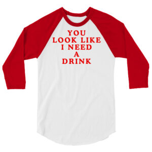 You Look Like I Need A Drink raglan shirt
