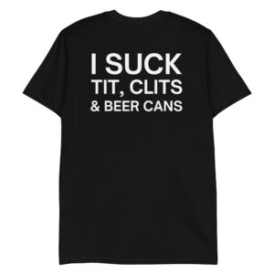I Suck Tit Clits Beer Cans T-Shirt (BACK)