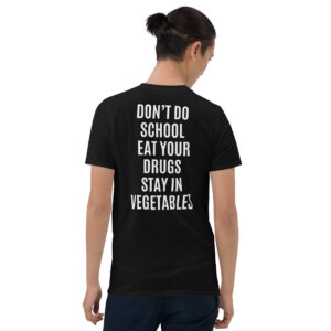 Don't Do School Eat Your Drugs Stay In Vegetables T-Shirt (BACK)
