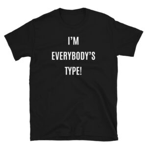 I'm Everybody's Type (in white letters) Unisex T-Shirt