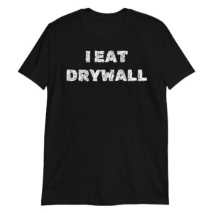 I Eat Drywall T-Shirt