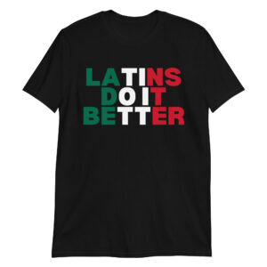 Latins Do It Better T-Shirt (Mexican Flag Colors)