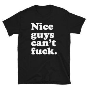 Nice Guys Can't Fuck (in white letters) T-Shirt