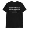 Build The Wall Around My House I Hate Everyone T-Shirt