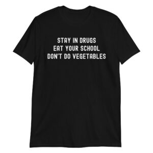 Stay In Drugs Eat Your School Don't Do Vegetables Unisex T-Shirt