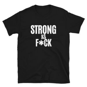 Strong As Fuck (in white letters) T-Shirt