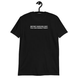 Britney Survived 2007 You Can Handle Today T-Shirt