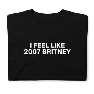 Alternative view of I Feel Like 2007 Britney T-Shirt