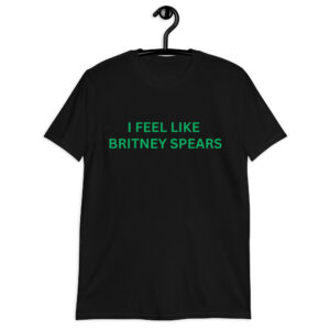I FEEL LIKE BRITNEY SPEARS T-Shirt | Cardi B