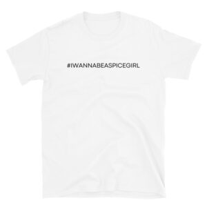 I Wanna Be A Spice Girl #iwannabeaspicegirl Unisex T-Shirt