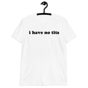 I Have No Tits (in black letters) Unisex T-Shirt
