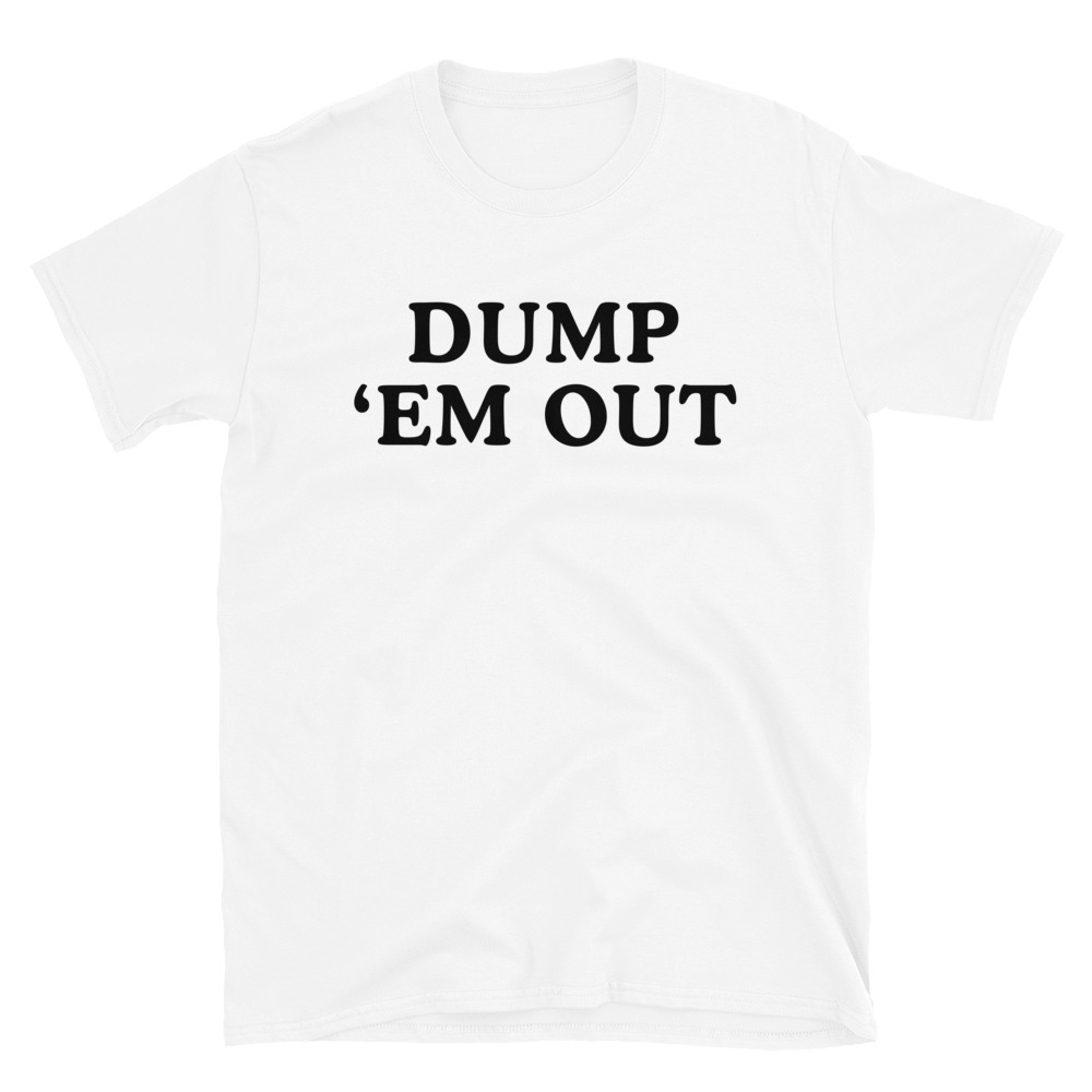 DUMP 'EM OUT T-Shirt