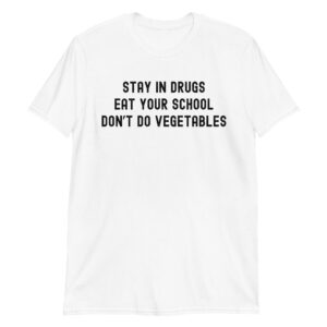 Stay In Drugs Eat Your School Don't Do Vegetables T-Shirt