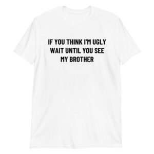 Alternative view of If You Think I'm Ugly Wait Until You See My Brother Unisex T-Shirt