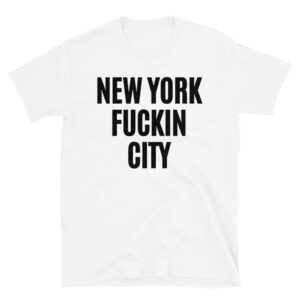 NEW YORK FUCKIN CITY (in black letters) T-Shirt