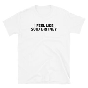 I Feel Like 2007 Britney T-Shirt