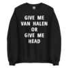 Give Me Van Halen or Give Me Head Sweatshirt