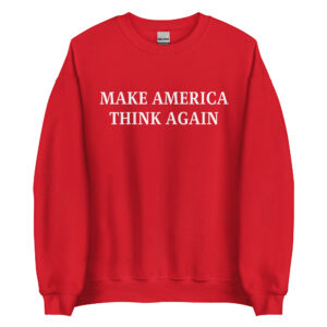 "Make America Think Again" Sweatshirt
