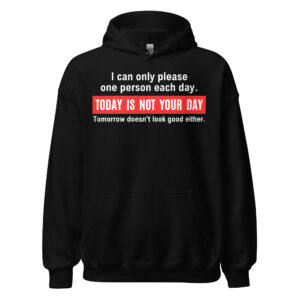 I Can Only Please One Person Each Day Today Is Not Your Day Tomorrow Doesn’t Look Good Either Hoodie